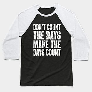 Don't Count The Days Make The Days Count Baseball T-Shirt